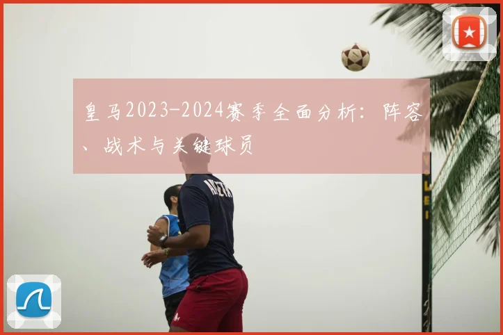 皇马2023-2024赛季全面分析：阵容、战术与关键球员