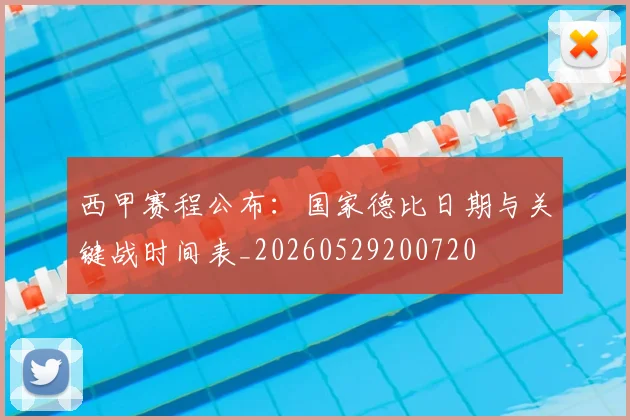 西甲赛程公布：国家德比日期与关键战时间表_20260529200720